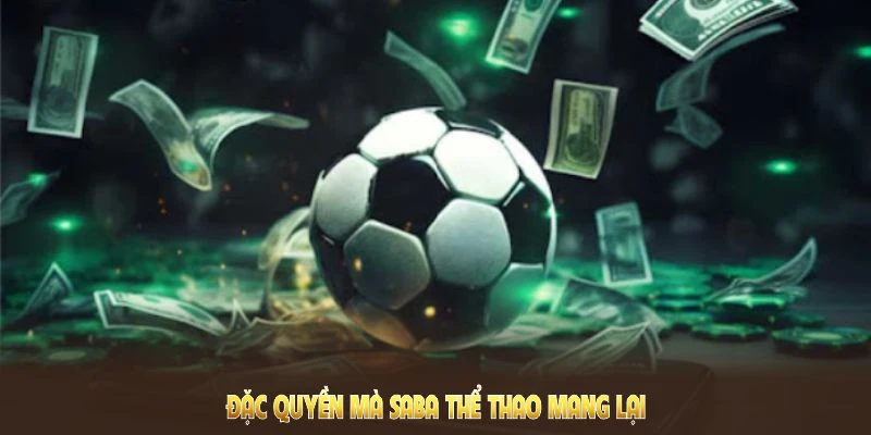 Đặc quyền mà Saba Thể Thao mang lại cho game thủ