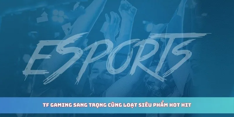 TF Gaming sang trọng cùng loạt siêu phẩm hot hit